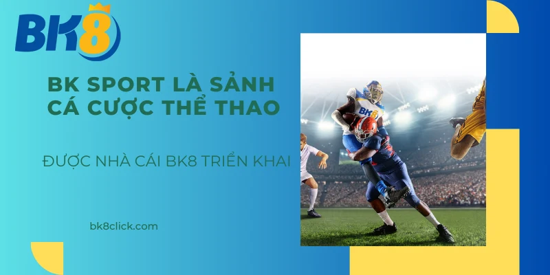 BK Sport là sảnh cá cược thể thao được nhà cái BK8 triển khai