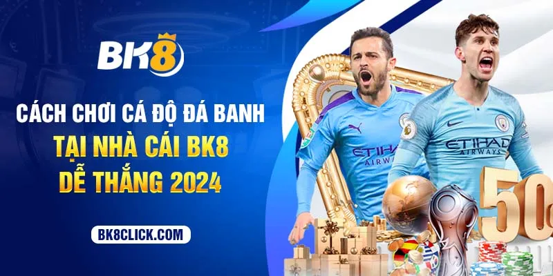 cách chơi cá độ đá banh bk8