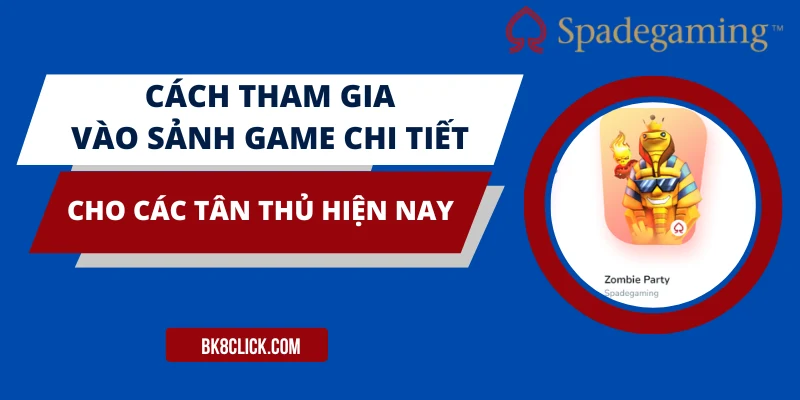 Cách tham gia vào sảnh game chi tiết cho các tân thủ hiện nay