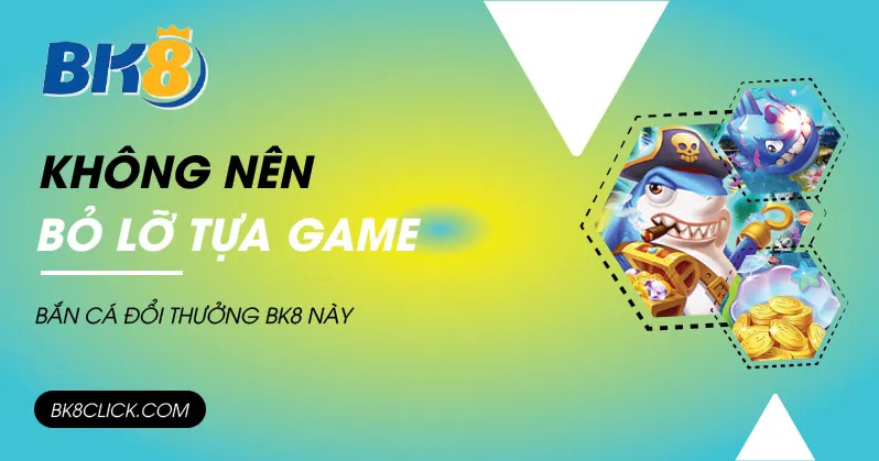 Những lý do mà bạn không nên bỏ lỡ tựa game bắn cá đổi thưởng này