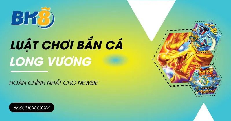 Luật chơi bắn cá long vương hoàn chỉnh nhất cho newbie