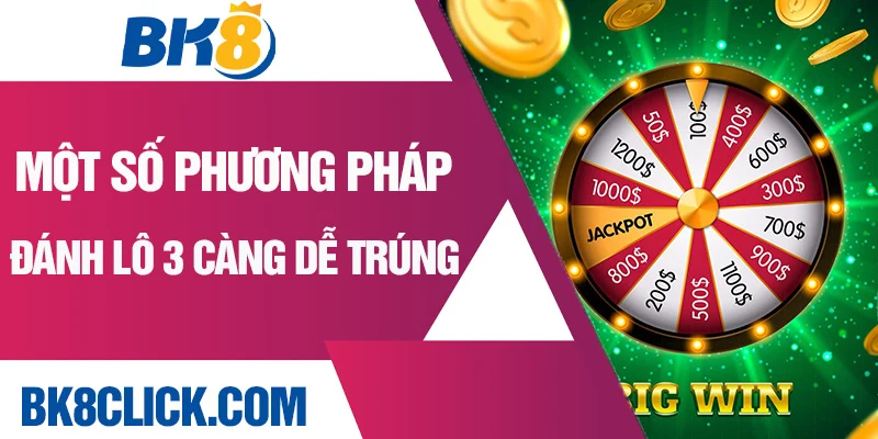 Một số phương pháp đánh lô 3 càng dễ trúng