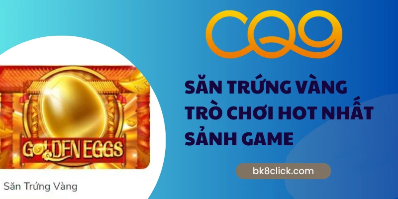 Săn trứng vàng - Trò chơi hot nhất sảnh game