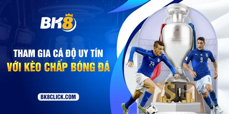 Tham gia cá độ uy tín với kèo chấp bóng đá