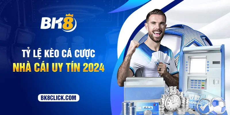 Tỷ lệ kèo cá cược nhà cái uy tín 2024